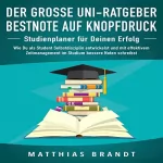 Matthias Brandt: DER GROSSE UNI RATGEBER - Bestnote auf Knopfdruck: Wie Du als Student Selbstdisziplin entwickelst und mit effektivem Zeitmanagement im Studium bessere Noten schreibst
