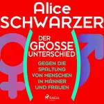 Alice Schwarzer: Der große Unterschied: Gegen die Spaltung von Menschen in Männer und Frauen