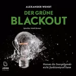 Alexander Wendt: Der Grüne Blackout: Warum die Energiewende nicht funktionieren kann: 