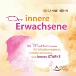 Susanne Hühn: Der innere Erwachsene: Die Meditationen für Selbstbewusstsein, Selbstbestimmung und innere Stärke