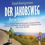 David Koenigsmann: Der Jakobsweg - Reise Ihres Lebens: Wie Sie reibungslos auf dem Camino wandern, die passende Outdoor Ausrüstung zusammenstellen, Ihren Wanderrucksack richtig packen und Ihr Glück auf dem Weg finden