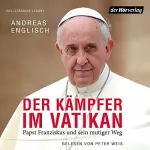 Andreas Englisch: Der Kämpfer im Vatikan: Papst Franziskus und sein mutiger Weg