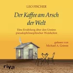 Leo Fischer: Der Kaffee am Arsch der Welt: Eine Erzählung über den Unsinn pseudophilosophischer Weisheiten