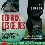 Jens Berger: Der Kick des Geldes oder wie unser Fußball verkauft wird: 