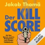 Jakob Thomä: Der Kill Score: Auf den Spuren unseres ökologischen und sozialen Fußabdrucks