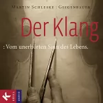 Martin Schleske, Alban Beikircher - Komponist: Der Klang: Vom unerhörten Sinn des Lebens