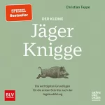 Christian Teppe: Der kleine Jäger-Knigge: Die wichtigsten Grundlagen für die ersten Schritte nach der Jagdausbildung
