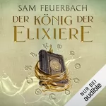 Sam Feuerbach: Der König der Elixiere: Die Alchemisten Saga 2