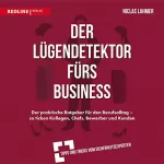 Niclas Lahmer: Der Lügendetektor fürs Business: Der praktische Ratgeber für den Berufsalltag - so ticken Kollegen, Chefs, Bewerber und Kunden