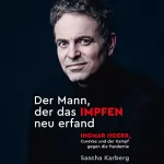 Sascha Karberg: Der Mann, der das Impfen neu erfand: Ingmar Hoerr, CureVac und der Kampf gegen die Pandemie