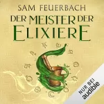 Sam Feuerbach: Der Meister der Elixiere: Die Alchemisten Saga 1