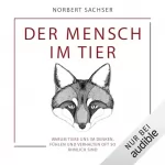 Norbert Sachser: Der Mensch im Tier: Warum Tiere uns im Denken, Fühlen und Verhalten oft so ähnlich sind