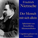 Friedrich Nietzsche: Der Mensch mit sich allein: Aphorismen aus: Menschliches, Allzumenschliches