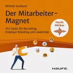 Michael Asshauer: Der Mitarbeiter-Magnet: 302 Hacks für Recruiting, Employer Branding und Leadership