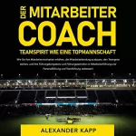 Alexander Kapp: Der Mitarbeitercoach: Wie Sie ihre Mitarbeitermotivation erhöhen