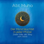 Abt Muho: Der Mond leuchtet in jeder Pfütze: Zazen oder der Weg zum Glück