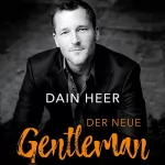 Dain Heer, Matthias D. Borgmann: Der neue Gentleman: Aufrichtig in allen Beziehungen, stark im authentischen Selbst