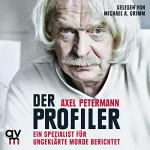 Axel Petermann: Der Profiler: Ein Spezialist für ungeklärte Morde berichtet