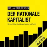 Kolja Barghoorn: Der rationale Kapitalist: Mit Arbeit-Aktien-Ausbildung zu Reichtum und Freiheit