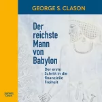 George S. Clason: Der reichste Mann von Babylon: Der erste Schritt in die finanzielle Freiheit
