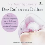 Sy Montgomery: Der Ruf der rosa Delfine: Wie die schlauen Säugetiere uns in die letzten Geheimnisse des bedrohten Amazonas einweihen