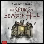Ambrose Ibsen: Der Spuk von Beacon Hill: Unheimlicher Thriller