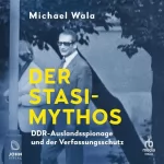 Michael Wala: Der Stasi-Mythos: DDR-Auslandsspionage und der Verfassungsschutz