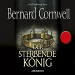 Bernard Cornwell: Der sterbende König: Uhtred 6