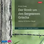Arnold Zweig: Der Streit um den Sergeanten Grischa: 