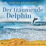 Sergio Bambaren: Der träumende Delphin: Eine magische Reise zu dir selbst