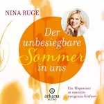 Nina Ruge: Der unbesiegbare Sommer in uns: Ein Wegweiser zu unserem ureigenen Kraftort