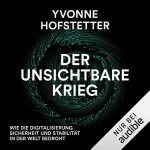 Yvonne Hofstetter: Der unsichtbare Krieg: Wie die Digitalisierung Sicherheit und Stabilität in der Welt bedroht