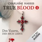 Charlaine Harris: Der Vampir, der mich liebte: True Blood 4