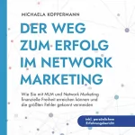 Michaela Koppermann: Der Weg zum Erfolg im Network Marketing: Wie Sie mit MLM und Network Marketing finanzielle Freiheit erreichen können und die größten Fehler gekonnt vermeiden - inkl. persönlichem Erfahrungsbericht