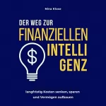 Nina Klose: Der Weg zur finanziellen Intelligenz: langfristig Kosten senken, sparen und Vermögen aufbauen