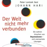 Johann Hari: Der Welt nicht mehr verbunden: Die wahren Ursachen von Depressionen und unerwartete Lösungen