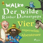 Walko: Der wilde Räuber Donnerpups - Vier superwilde Abenteuer: Der wilde Räuber Donnerpups