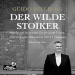 Guido Bellberg: Der Wilde Stoiker: Moderner Stoizismus für ein gutes Leben