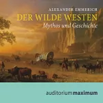 Alexander Emmerich: Der Wilde Westen: Mythos und Geschichte