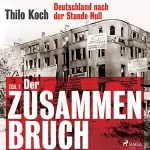 Thilo Koch: Der Zusammenbruch: Deutschland nach der Stunde Null 1