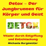 Michaela Burgmeister: Detox - Der Jungbrunnen für Körper und Geist: Vitaler durch Entgiftung und Entschlackung