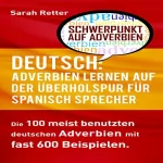 Sarah Retter: Deutsch: Adverbien Lernen auf der Überholspur für Spanisch-Sprecher: Die 100 meist benutzten deutschen Adverbien mit 600 Beispielsätzen