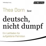 Thea Dorn: deutsch, nicht dumpf: Ein Leitfaden für aufgeklärte Patrioten