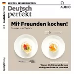 div.: Deutsch perfekt Audio. 12/2018: Deutsch lernen Audio - Mit Freunden kochen