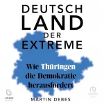 Martin Debes: Deutschland der Extreme: Wie Thüringen die Demokratie herausfordert