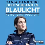 Tania Kambouri: Deutschland im Blaulicht: Notruf einer Polizistin