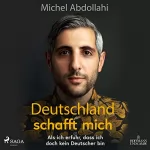 Michel Abdollahi: Deutschland schafft mich!: Als ich erfuhr, dass ich doch kein Deutscher bin