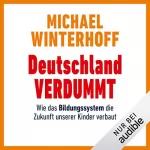 Michael Winterhoff: Deutschland verdummt: Wie das Bildungssystem die Zukunft unserer Kinder verbaut