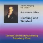 Johann Wolfgang von Goethe: Dichtung und Wahrheit: Aus meinem Leben