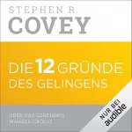 Stephen R. Covey: Die 12 Gründe des Gelingens oder das Geheimnis wahrer Größe: 